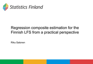 Riku Salonen
Regression composite estimation for the
Finnish LFS from a practical perspective
 