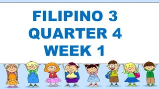 FILIPINO 3
QUARTER 4
WEEK 1
 