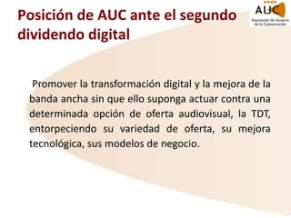 Posición de AUC ante el segundo
dividendo digital
Promover la transformación digital y la mejora de la
banda ancha sin que...