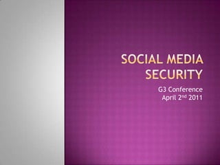 Social Media Security G3 ConferenceApril 2nd 2011 