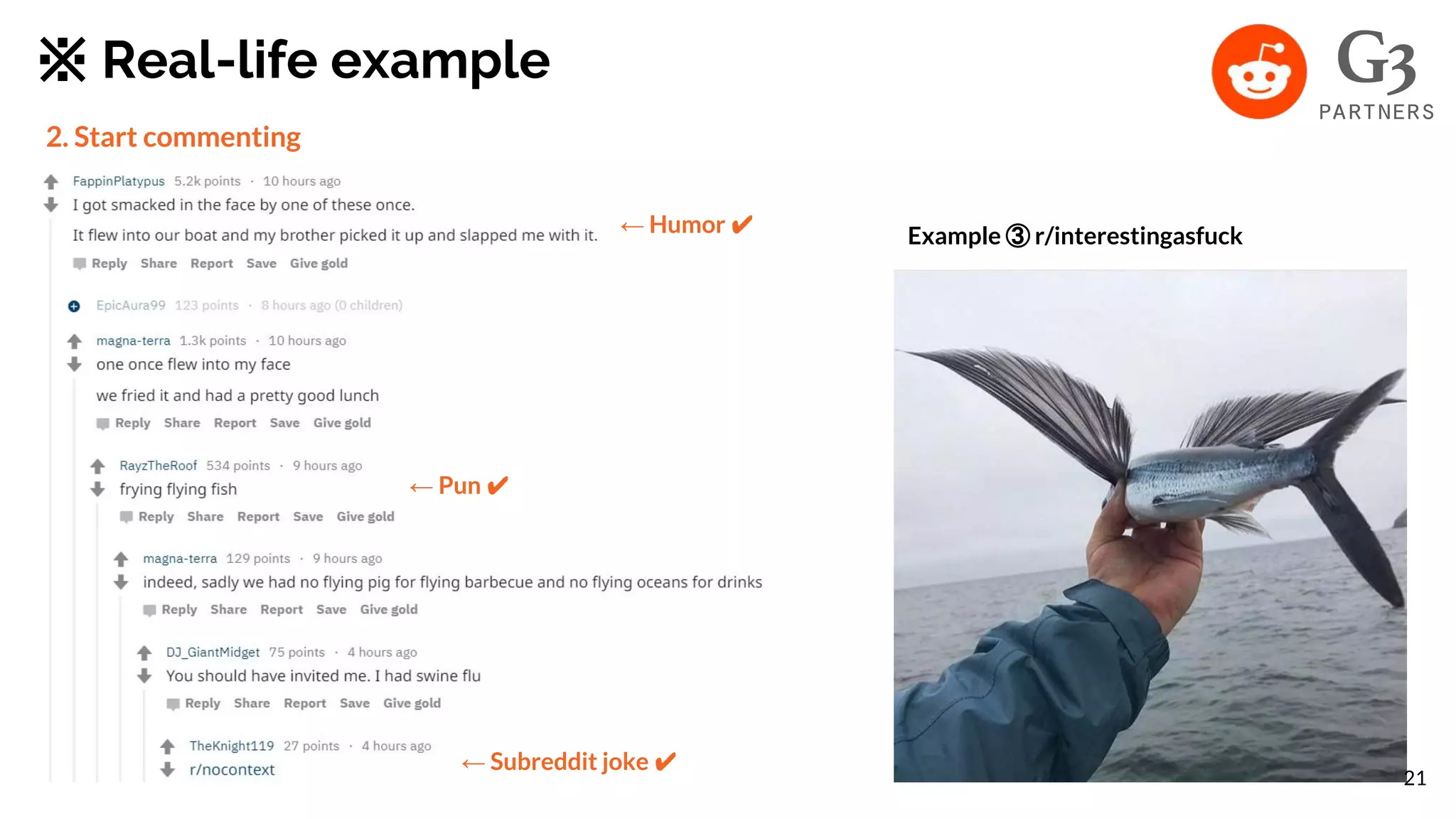 ※ Real-life example
2. Start commenting
← Pun ✔
← Humor ✔
← Subreddit joke ✔
Example ③ r/interestingasfuck
21
 