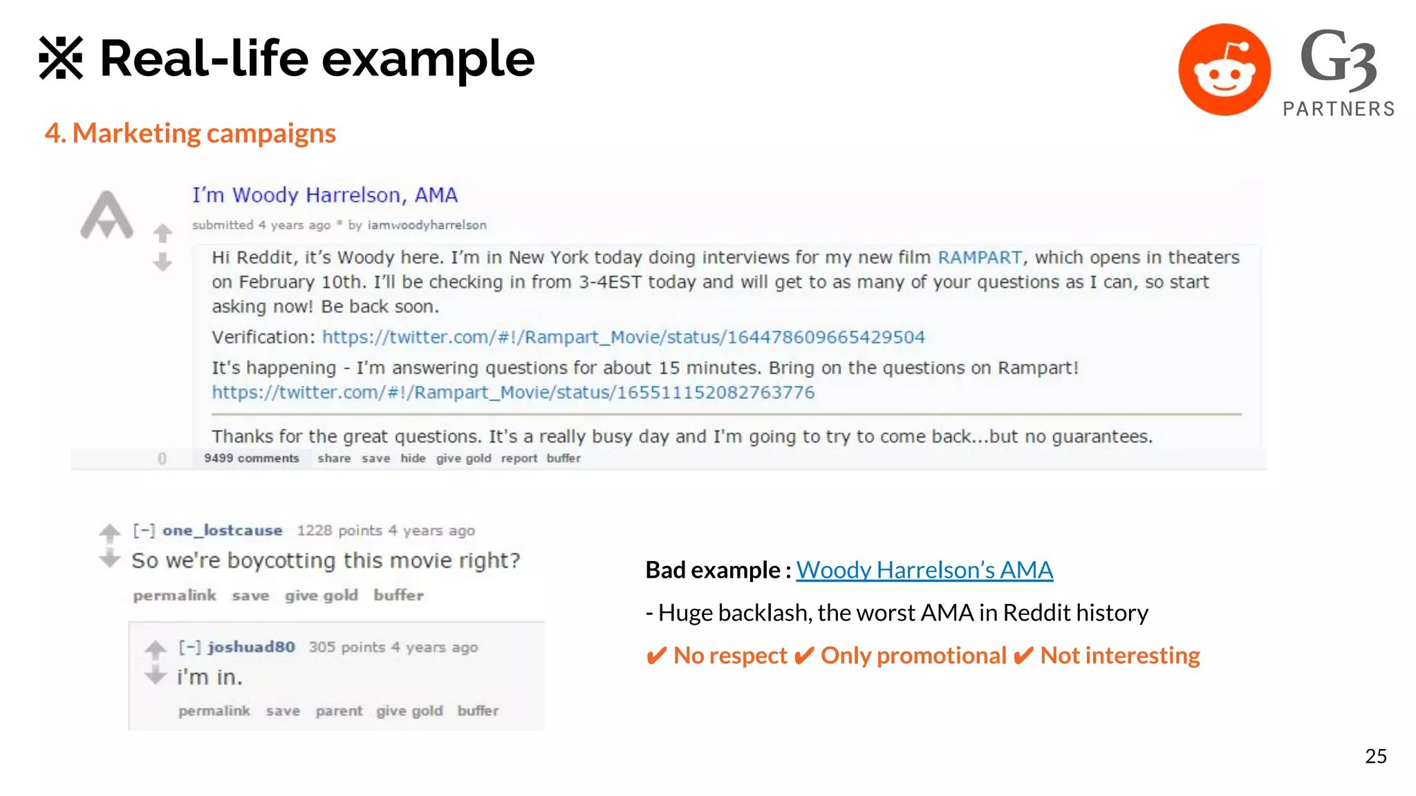 ※ Real-life example
4. Marketing campaigns
Bad example : Woody Harrelson’s AMA
- Huge backlash, the worst AMA in Reddit history
✔ No respect ✔ Only promotional ✔ Not interesting
25
 