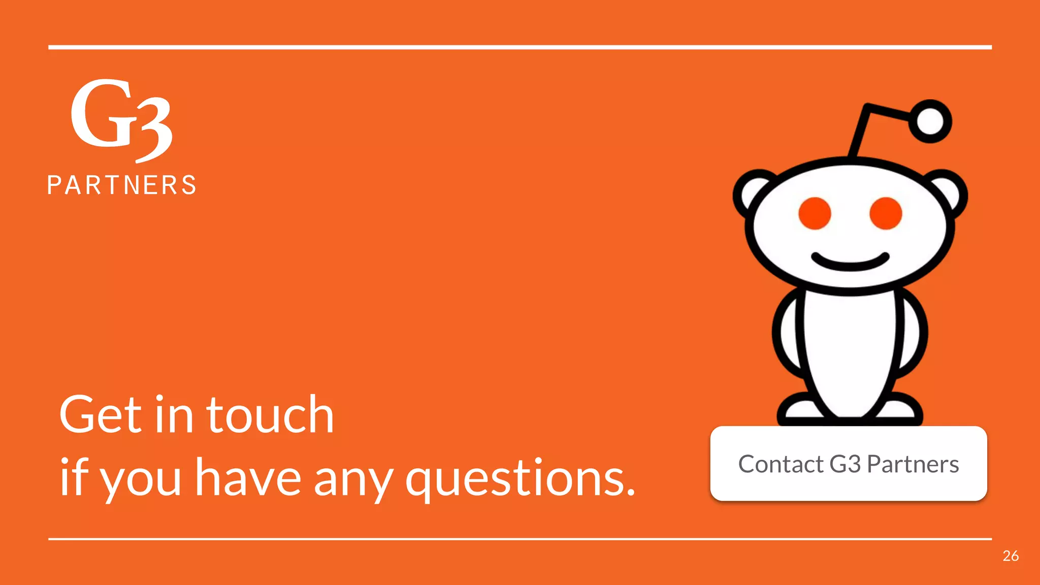 Get in touch
if you have any questions. Contact G3 Partners
26
 