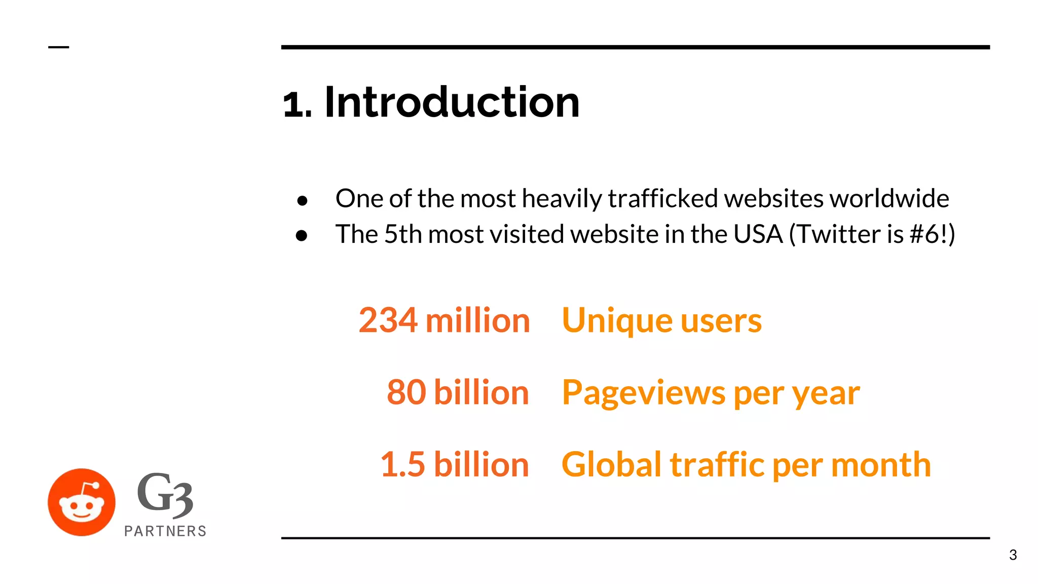 1. Introduction
● One of the most heavily trafficked websites worldwide
● The 5th most visited website in the USA (Twitter is #6!)
234 million
80 billion
1.5 billion
Unique users
Pageviews per year
Global traffic per month
3
 