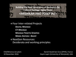 Building the Next Generation of Resources for
Cultural Heritage Digital Texts:
<MISHNAH AND TOSEFTA/>
Four Inter-related ...