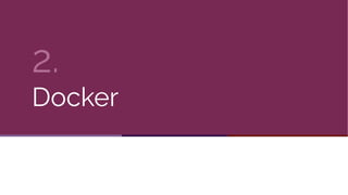 2.
Docker
 