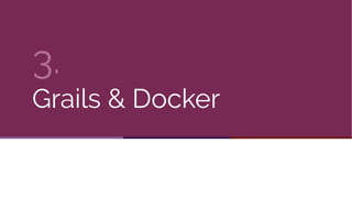 3.
Grails & Docker
 