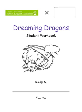 Dreaming Dragons
Student Workbook
belongs to:
____________________________________________________________
20__-20__
 