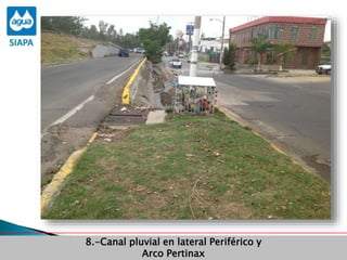 Obras Primera Etapa para el aprovechamiento de las aguas del Rio
Verde
Obras Primera Etapa para el aprovechamiento de las aguas del Rio
Verde
8.-Canal pluvial en lateral Periférico y
Arco Pertinax
 