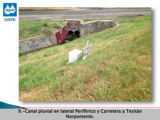 Obras Primera Etapa para el aprovechamiento de las aguas del Rio
Verde
Obras Primera Etapa para el aprovechamiento de las aguas del Rio
Verde
9.-Canal pluvial en lateral Periférico y Carretera a Tesitán
Norponiente.
 