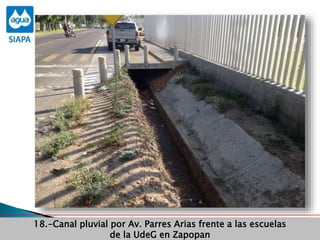 Obras Primera Etapa para el aprovechamiento de las aguas del Rio
Verde
Obras Primera Etapa para el aprovechamiento de las aguas del Rio
Verde
18.-Canal pluvial por Av. Parres Arias frente a las escuelas
de la UdeG en Zapopan
 
