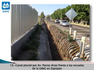 Obras Primera Etapa para el aprovechamiento de las aguas del Rio
Verde
Obras Primera Etapa para el aprovechamiento de las aguas del Rio
Verde
19.-Canal pluvial por Av. Parres Arias frente a las escuelas
de la UdeG en Zapopan
 