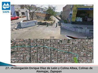 Obras Primera Etapa para el aprovechamiento de las aguas del Rio
Verde
Obras Primera Etapa para el aprovechamiento de las aguas del Rio
Verde
27.-Prolongación Enrique Díaz de León y Colina Albea, Colinas de
Atemajac, Zapopan
 