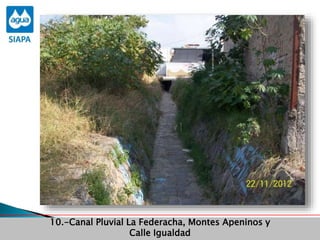 Obras Primera Etapa para el aprovechamiento de las aguas del Rio
Verde
Obras Primera Etapa para el aprovechamiento de las aguas del Rio
Verde
10.-Canal Pluvial La Federacha, Montes Apeninos y
Calle Igualdad
 