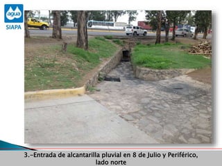 Obras Primera Etapa para el aprovechamiento de las aguas del Rio
Verde
Obras Primera Etapa para el aprovechamiento de las aguas del Rio
Verde
3.-Entrada de alcantarilla pluvial en 8 de Julio y Periférico,
lado norte
 