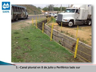 Obras Primera Etapa para el aprovechamiento de las aguas del Rio
Verde
Obras Primera Etapa para el aprovechamiento de las aguas del Rio
Verde
5.-Canal pluvial en 8 de Julio y Periférico lado sur
 