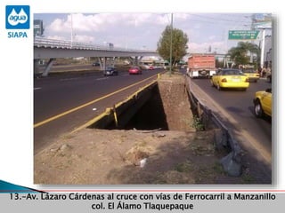 Obras Primera Etapa para el aprovechamiento de las aguas del Rio
Verde
Obras Primera Etapa para el aprovechamiento de las aguas del Rio
Verde
13.-Av. Lázaro Cárdenas al cruce con vías de Ferrocarril a Manzanillo
col. El Álamo Tlaquepaque
 