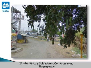 Obras Primera Etapa para el aprovechamiento de las aguas del Rio
Verde
Obras Primera Etapa para el aprovechamiento de las aguas del Rio
Verde
21.-Periférico y Soldadores, Col. Artesanos,
Tlaquepaque
 