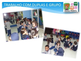 TRABALHO COM DUPLAS E GRUPO
 