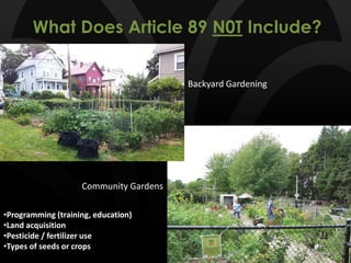 What Does Article 89 N0T Include?
Community Gardens
Backyard Gardening
•Programming (training, education)
•Land acquisition
•Pesticide / fertilizer use
•Types of seeds or crops
 