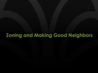 Zoning and Making Good Neighbors
 