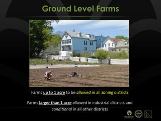 Ground Level Farms
Farms up to 1 acre to be allowed in all zoning districts
Farms larger than 1 acre allowed in industrial districts and
conditional in all other districts
 