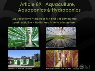Article 89: Aquaculture,
Aquaponics & Hydroponics
Most restrictive = Includes fish and is a primary use
Least restrictive = No fish and is not a primary use
Intensive hydroponic growing Aquaponics closed loop system
Hydroponics – Corner Stalk, East Boston Aquaculture – Australis (Turner Falls, MA)
 