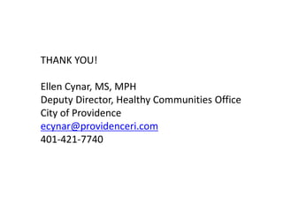 THANK YOU!
Ellen Cynar, MS, MPH
Deputy Director, Healthy Communities Office
City of Providence
ecynar@providenceri.com
401-421-7740
 