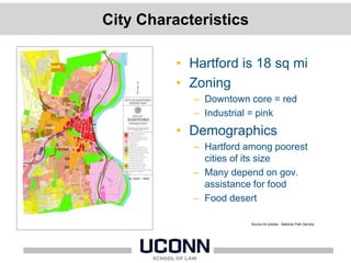 City Characteristics
• Hartford is 18 sq mi
• Zoning
– Downtown core = red
– Industrial = pink
• Demographics
– Hartford among poorest
cities of its size
– Many depend on gov.
assistance for food
– Food desert
Source for photos: National Park Service.
 