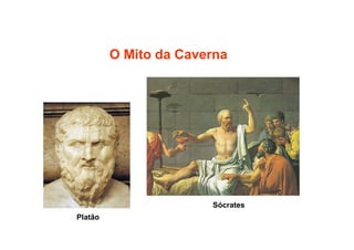 O Mito da Caverna
Sócrates
Platão
 