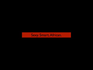 Sexy. Smart. African.
 