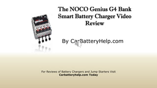 The NOCO Genius G4 Bank
Smart Battery Charger Video
Review
By CarBatteryHelp.com
For Reviews of Battery Chargers and Jump Starters Visit
Carbatteryhelp.com Today
 