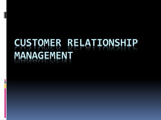 CUSTOMER RELATIONSHIP
MANAGEMENT
 