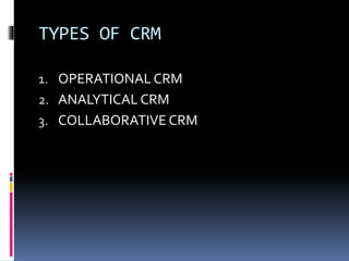 TYPES OF CRM
1. OPERATIONALCRM
2. ANALYTICAL CRM
3. COLLABORATIVECRM
 