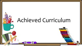 Achieved Curriculum
 