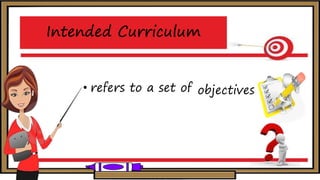 deItennd CrrucmuliuIntended Curriculum
• refers to a set of objectives
 