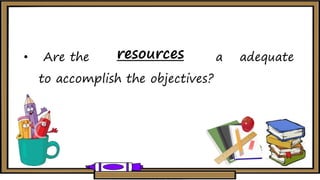 • Are the a adequate
to accomplish the objectives?
reeouresseruocesrresources
 