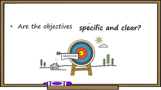• Are the objectives cifiespc and arleac?specific and clear?
 