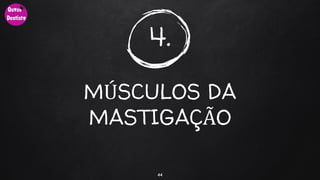 4.
MÚSCULOS DA
MASTIGAÇÃO
44
 