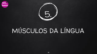 5.
MÚSCULOS DA LÍNGUA
55
 