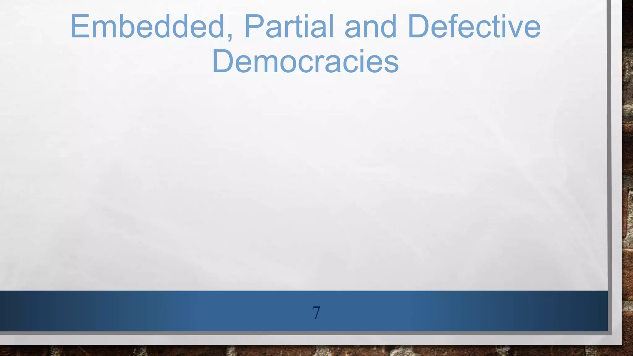 Embedded, Partial and Defective
Democracies
7
 