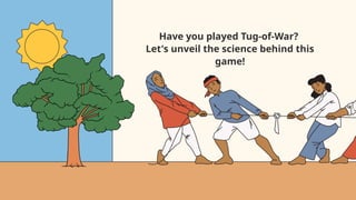 Have you played Tug-of-War?
Let's unveil the science behind this
game!
 