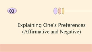 Explaining One’s Preferences
(Affirmative and Negative)
03
 