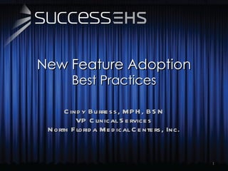 New Feature Adoption Best Practices Cindy Burress, MPH, BSN VP Clinical Services North Florida Medical Centers, Inc. 