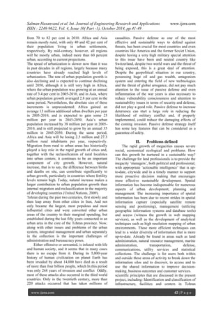Salman Hasanvand et al. Int. Journal of Engineering Research and Applications www.ijera.com
ISSN : 2248-9622, Vol. 4, Issue 10( Part -1), October 2014, pp.41-49
www.ijera.com 42 | P a g e
from 70 to 82 per cent in 2010. Africa and Asia
remain mostly rural, with only 40 and 42 per cent of
their population living in urban settlements,
respectively. By mid-century, however, all regions
will be mostly urban, indeed more than 60 percent
urban, according to current projections.
The speed of urbanization is slower now than it was
in past decades in all regions, largely because many
countries have already reached high levels of
urbanization. The rate of urban population growth is
also declining and is expected to continue declining
until 2050, although it is still very high in Africa,
where the urban population was growing at an annual
rate of 3.4 per cent in 2005-2010, and in Asia, where
urban population growth averaged 2.8 per cent in the
same period. Nevertheless, the absolute size of these
increments is unprecedented: Africa gained an
average 13 million additional urban dwellers per year
in 2005-2010, and is expected to gain some 25
million per year in 2045-2050. Asia’s urban
population increased by 38 million per year in 2005-
2010, and is still projected to grow by an annual 35
million in 2045-2050. During the same period,
Africa and Asia will be losing 2.5 million and 27.3
million rural inhabitants per year, respectively.
Migration from rural to urban areas has historically
played a key role in the rapid growth of cities and,
together with the reclassification of rural localities
into urban centers; it continues to be an important
component of city growth. However, natural
increase, that is to say, the difference between births
and deaths on site, can contribute significantly to
urban growth, particularly in countries where fertility
levels remain high. Today, natural increase makes a
larger contribution to urban population growth than
internal migration and reclassification in the majority
of developing countries (United Nations, 2009).
Tehran during the past two centuries, first slowly and
then leap away from other cities in Iran, And not
only became the largest, most populous and most
influential cities and were converted other urban
areas of the country to their marginal spending, but
established during the last fifty years connected in an
urban area in the core of the Tehran province. Now,
along with other issues and problems of the urban
system, integrated management and urban separately
in the collection is the important challenges of
administration and bureaucracy poses.
Either offensive or unwanted, is infused with life
and human society, and it seems that in many cases
there is no escape from it. During its 5,000-year
history of human civilization on planet Earth has
been invaded by about 14,000 have died as a result
of more than four billion people, which In this period
was only 268 years of invasion and conflict Oddly,
most of these attacks also occurred in the third world
countries. Only in the twentieth century, more than
220 attacks occurred that has taken millions of
casualties. Passive defense as one of the most
effective and sustainable ways to defend against
threats, has been crucial for most countries and even
countries like America and the former Soviet Union,
despite having a very high military special attention
to this issue have been and neutral country like
Switzerland, despite two world wars and the threat of
being exposed, this is a great deal of attention.
Despite the geopolitical situation in our country,
possessing huge oil and gas wealth, antagonism
system and entering the field of new technologies
and the threat of global arrogance, did not pay much
attention to the issue of passive defense and even
inflammation of the war years is also necessary to
reduce vulnerability consciousness and attention to
sustainability issues in terms of security and defense,
did not play a good role. Passive defense to increase
deterrence can start a large role in reducing the
likelihood of military conflict and, if properly
implemented, could reduce the damaging effects of
the coming invasion. Passive defense strategy itself
has some key features that can be considered as a
guarantee of safety.
II. Problems defined
The rapid growth of megacities causes severe
social, economical ecological and problems. How
can this growth be nurtured in a sustainable way?
The challenge for land professionals is to provide the
megacity ‘managers’, both political and professional,
with appropriate ‘actionable intelligence’ that is up-
to-date, citywide and in a timely manner to support
more proactive decision making that encourages
more effective sustainable development. Spatial
information has become indispensable for numerous
aspects of urban development, planning and
management. The increasing importance of spatial
information has been due to recent strides in spatial
information capture (especially satellite remote
sensing and positioning), management (utilizing
geographic information systems and database tools)
and access (witness the growth in web mapping
services), as well as the development of analytical
techniques such as high resolution mapping of urban
environments. These more efficient techniques can
lead to a wider diversity of information that is more
up-to-date. Already be found in areas such as land
administration, natural resource management, marine
administration, transportation, defense,
communications, utility services and statistical
collections. The challenge is for users both within
and outside these areas of activity to break down the
information silos and to discover, to access and to
use the shared information to improve decision-
making, business outcomes and customer services.
scientific principles that are discussed in the present
project, including: Identification and classification of
infrastructure, facilities and centers in Tehran
 