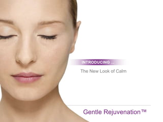 The New Look of Calm

Gentle Rejuvenation™

 