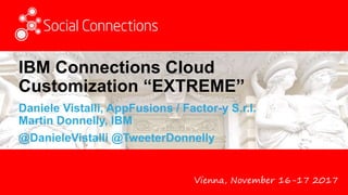 Vienna, November 16-17 2017
IBM Connections Cloud
Customization “EXTREME”
Daniele Vistalli, AppFusions / Factor-y S.r.l.
Martin Donnelly, IBM
@DanieleVistalli @TweeterDonnelly
 