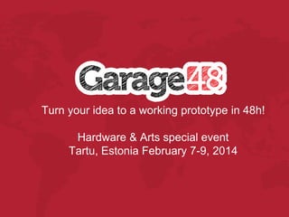 Turn your idea to a working prototype in 48h!
Hardware & Arts special event
Tartu, Estonia February 7-9, 2014

 