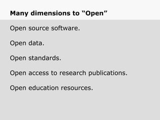 Many dimensions to “Open”
Open source software.
Open data.
Open standards.
Open access to research publications.
Open education resources.
 