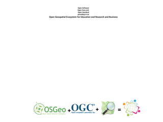 Open Software
Open Data and
Open Standard
providing to an
Open Geospatial Ecosystem for Education and Research and Business
+ + =
 